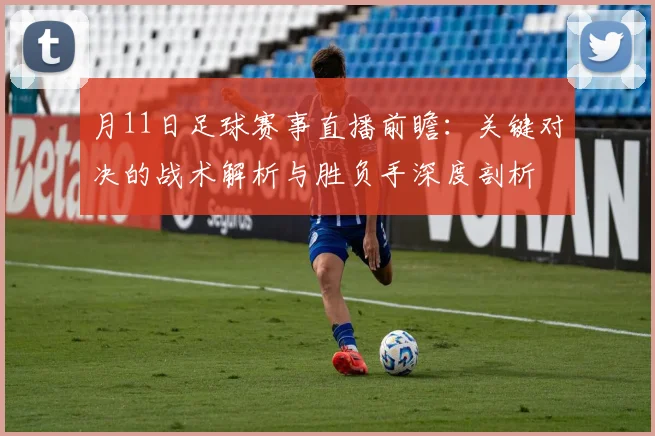 月11日足球赛事直播前瞻：关键对决的战术解析与胜负手深度剖析