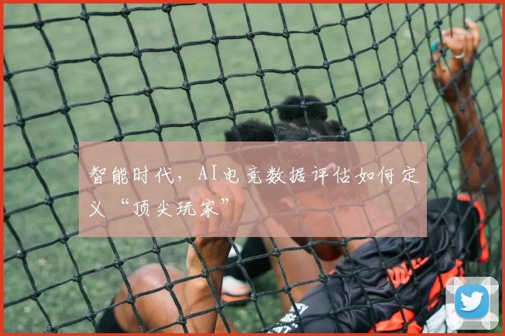 智能时代，AI电竞数据评估如何定义“顶尖玩家”